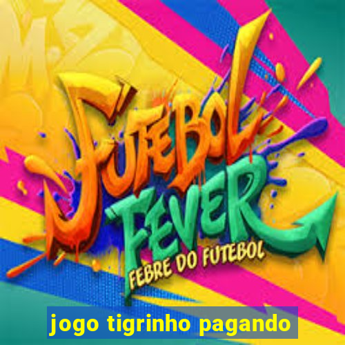 jogo tigrinho pagando